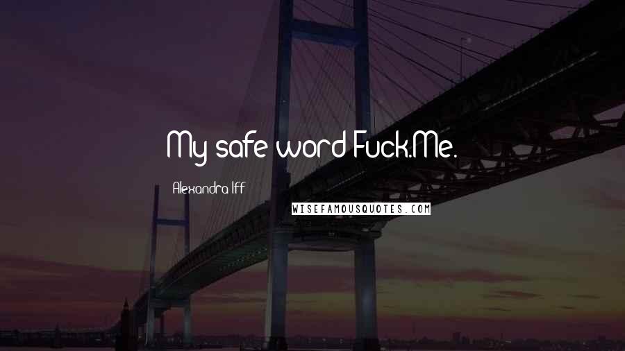 Alexandra Iff Quotes: My safe word?Fuck.Me.