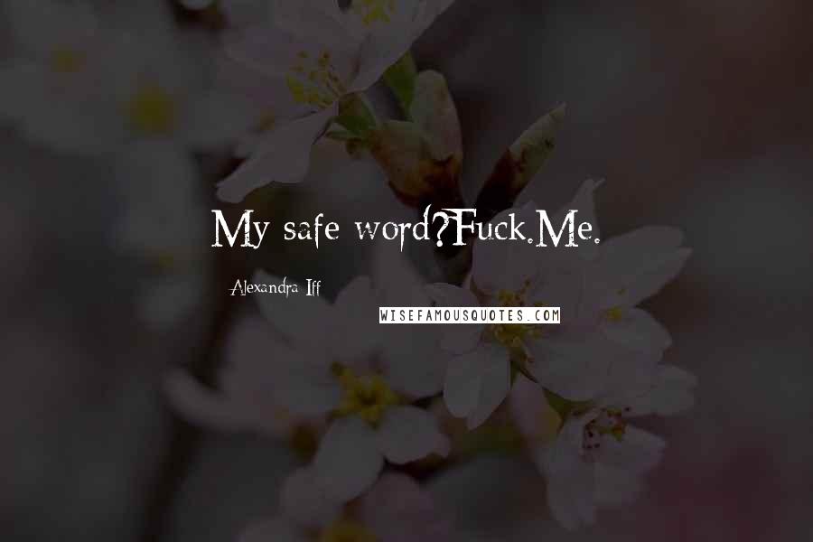 Alexandra Iff Quotes: My safe word?Fuck.Me.