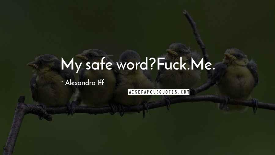 Alexandra Iff Quotes: My safe word?Fuck.Me.