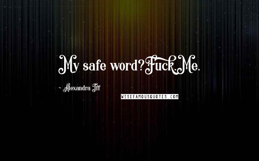 Alexandra Iff Quotes: My safe word?Fuck.Me.