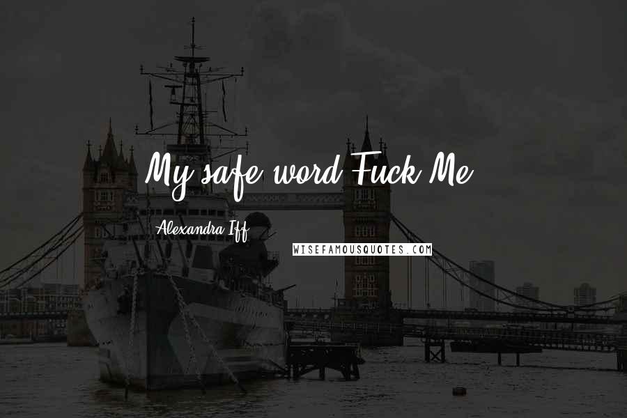 Alexandra Iff Quotes: My safe word?Fuck.Me.