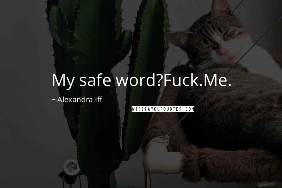 Alexandra Iff Quotes: My safe word?Fuck.Me.