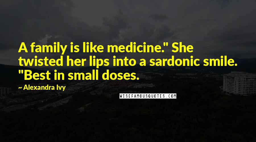 Alexandra Ivy Quotes: A family is like medicine." She twisted her lips into a sardonic smile. "Best in small doses.