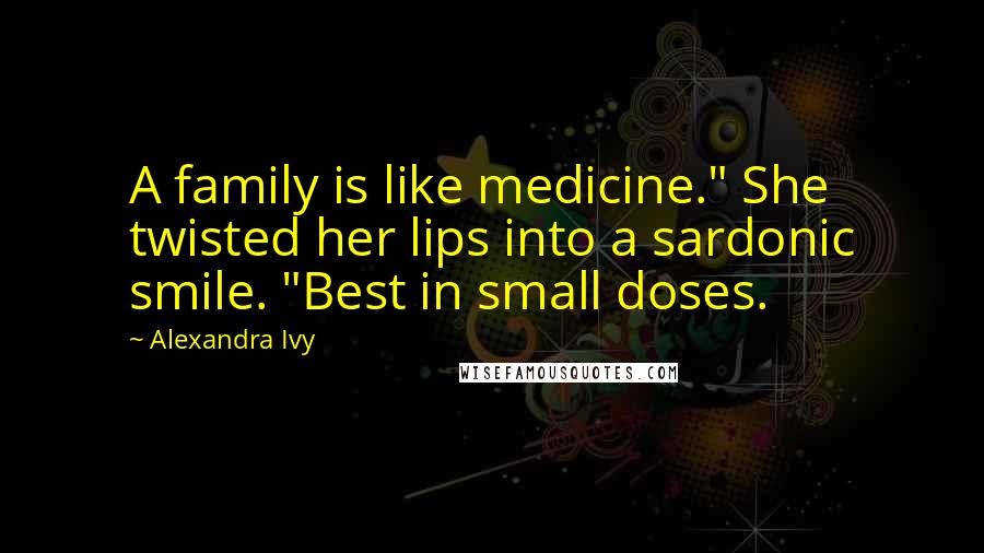 Alexandra Ivy Quotes: A family is like medicine." She twisted her lips into a sardonic smile. "Best in small doses.