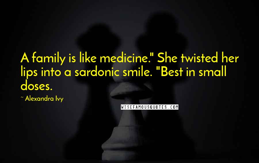 Alexandra Ivy Quotes: A family is like medicine." She twisted her lips into a sardonic smile. "Best in small doses.