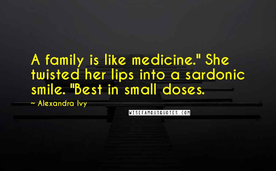 Alexandra Ivy Quotes: A family is like medicine." She twisted her lips into a sardonic smile. "Best in small doses.