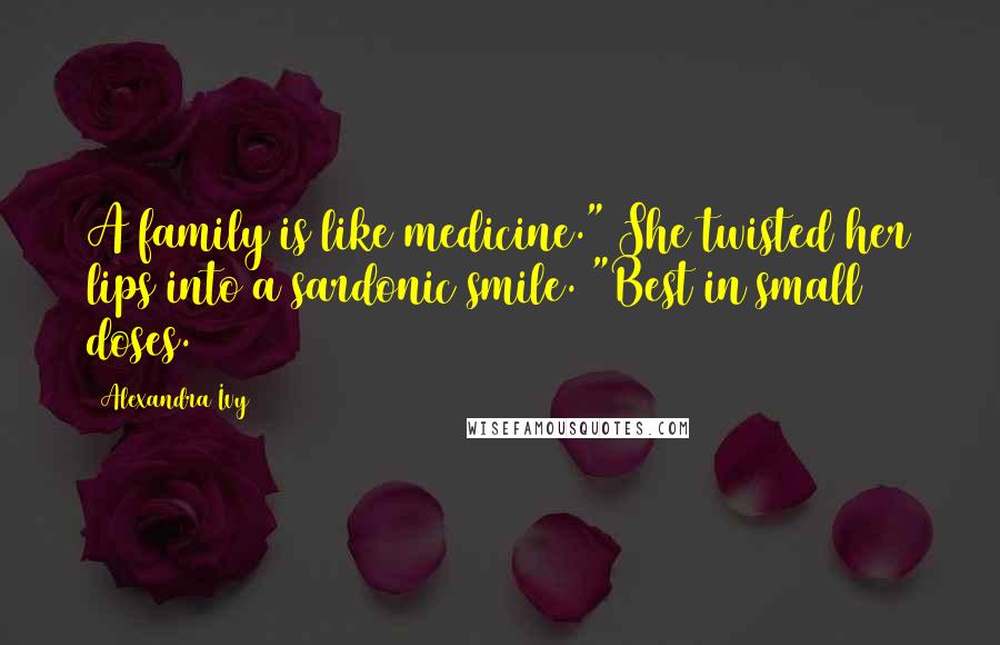 Alexandra Ivy Quotes: A family is like medicine." She twisted her lips into a sardonic smile. "Best in small doses.