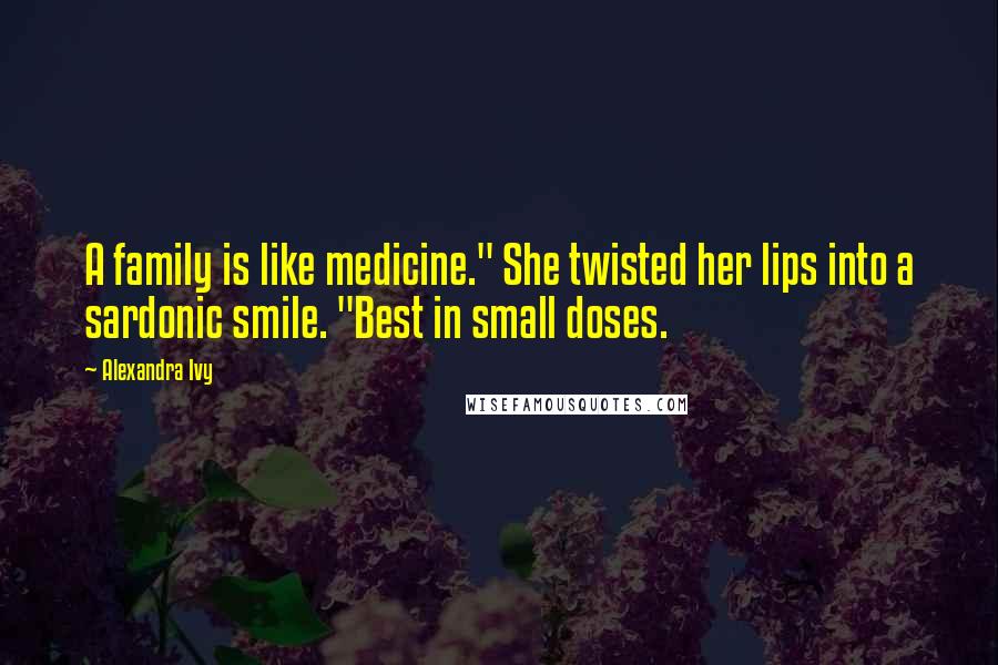Alexandra Ivy Quotes: A family is like medicine." She twisted her lips into a sardonic smile. "Best in small doses.