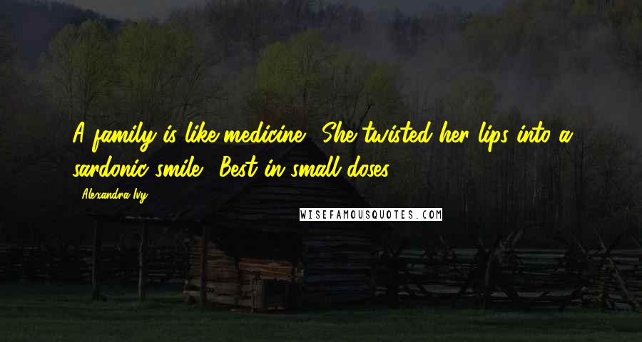 Alexandra Ivy Quotes: A family is like medicine." She twisted her lips into a sardonic smile. "Best in small doses.