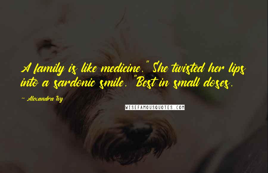 Alexandra Ivy Quotes: A family is like medicine." She twisted her lips into a sardonic smile. "Best in small doses.