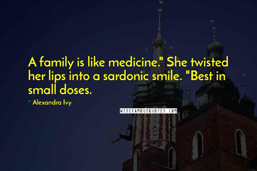 Alexandra Ivy Quotes: A family is like medicine." She twisted her lips into a sardonic smile. "Best in small doses.