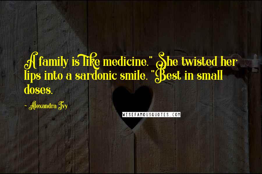 Alexandra Ivy Quotes: A family is like medicine." She twisted her lips into a sardonic smile. "Best in small doses.