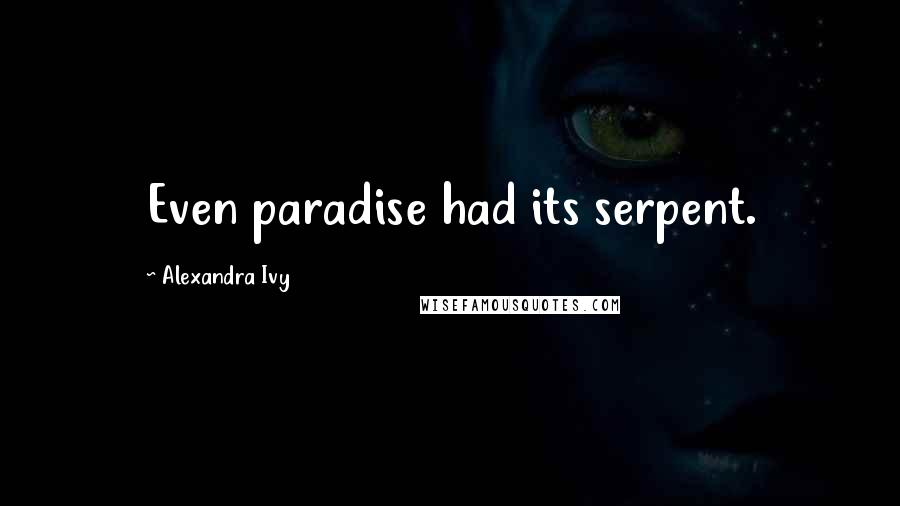 Alexandra Ivy Quotes: Even paradise had its serpent.