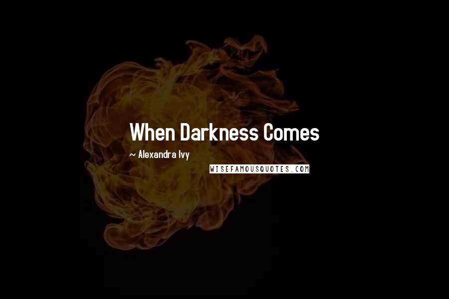Alexandra Ivy Quotes: When Darkness Comes