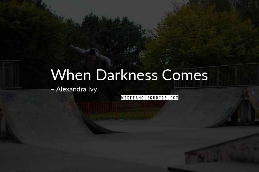 Alexandra Ivy Quotes: When Darkness Comes