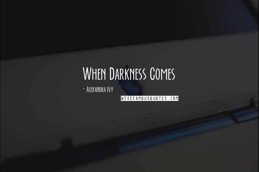 Alexandra Ivy Quotes: When Darkness Comes