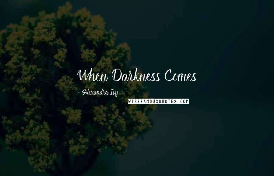 Alexandra Ivy Quotes: When Darkness Comes