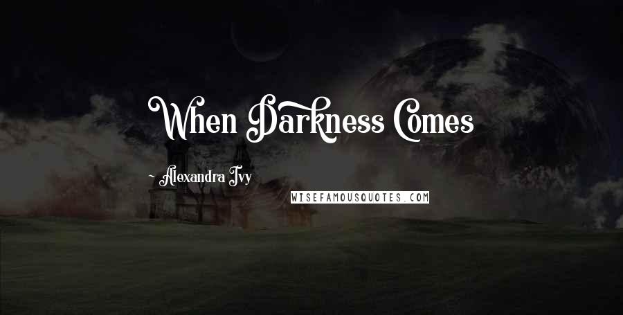 Alexandra Ivy Quotes: When Darkness Comes