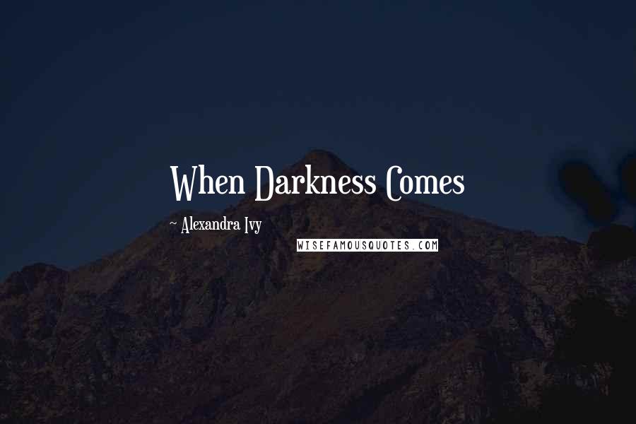 Alexandra Ivy Quotes: When Darkness Comes