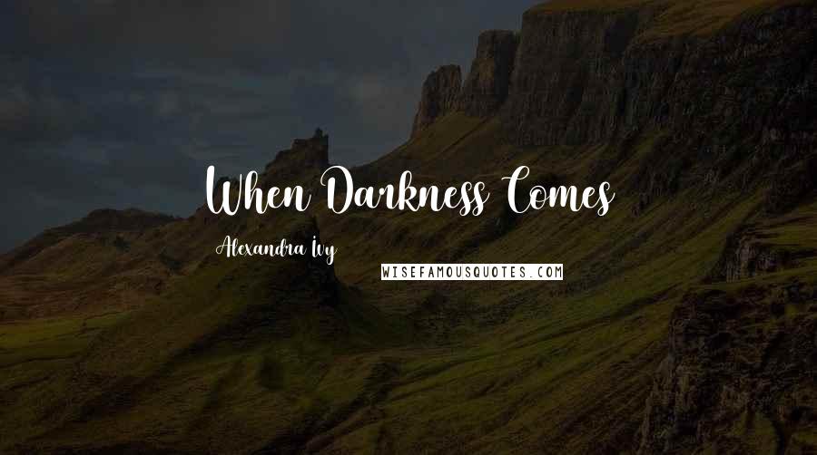 Alexandra Ivy Quotes: When Darkness Comes