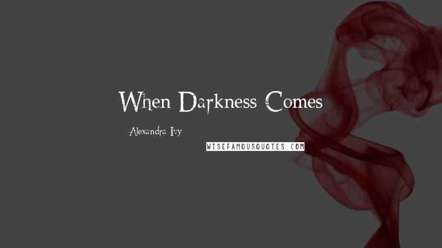 Alexandra Ivy Quotes: When Darkness Comes