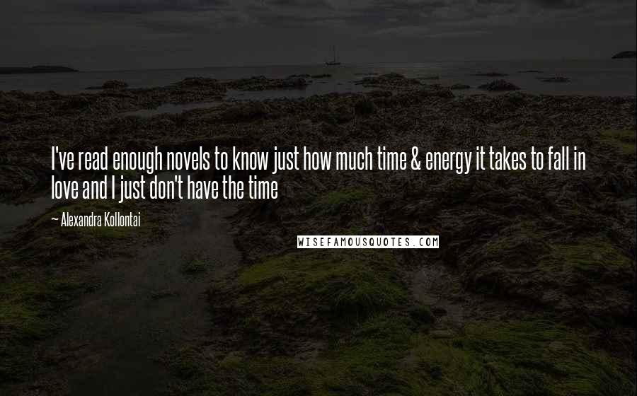 Alexandra Kollontai Quotes: I've read enough novels to know just how much time & energy it takes to fall in love and I just don't have the time