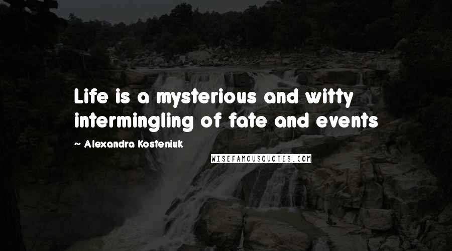 Alexandra Kosteniuk Quotes: Life is a mysterious and witty intermingling of fate and events