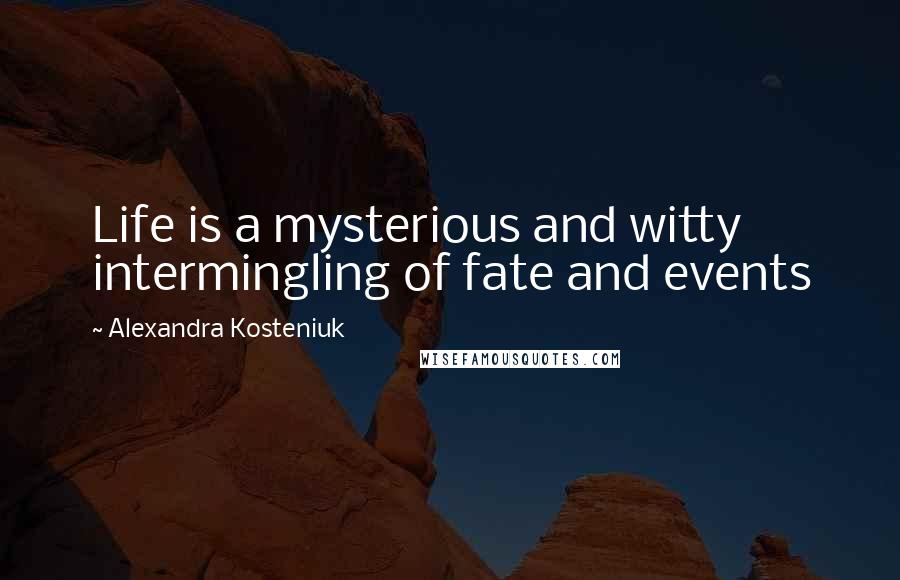 Alexandra Kosteniuk Quotes: Life is a mysterious and witty intermingling of fate and events