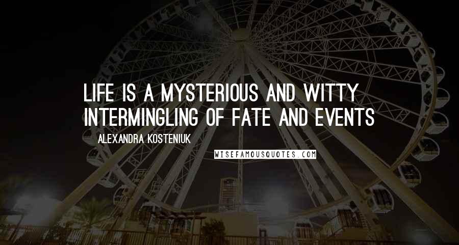 Alexandra Kosteniuk Quotes: Life is a mysterious and witty intermingling of fate and events