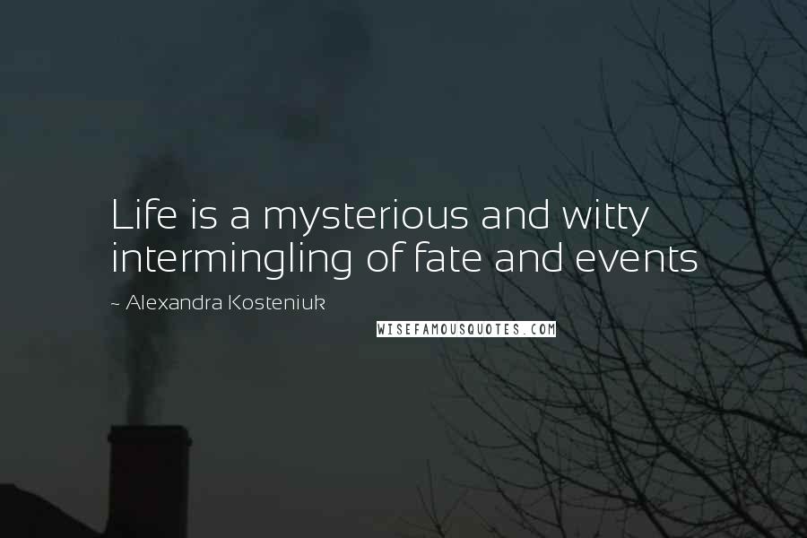 Alexandra Kosteniuk Quotes: Life is a mysterious and witty intermingling of fate and events