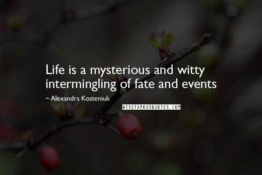 Alexandra Kosteniuk Quotes: Life is a mysterious and witty intermingling of fate and events