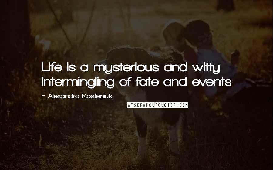 Alexandra Kosteniuk Quotes: Life is a mysterious and witty intermingling of fate and events