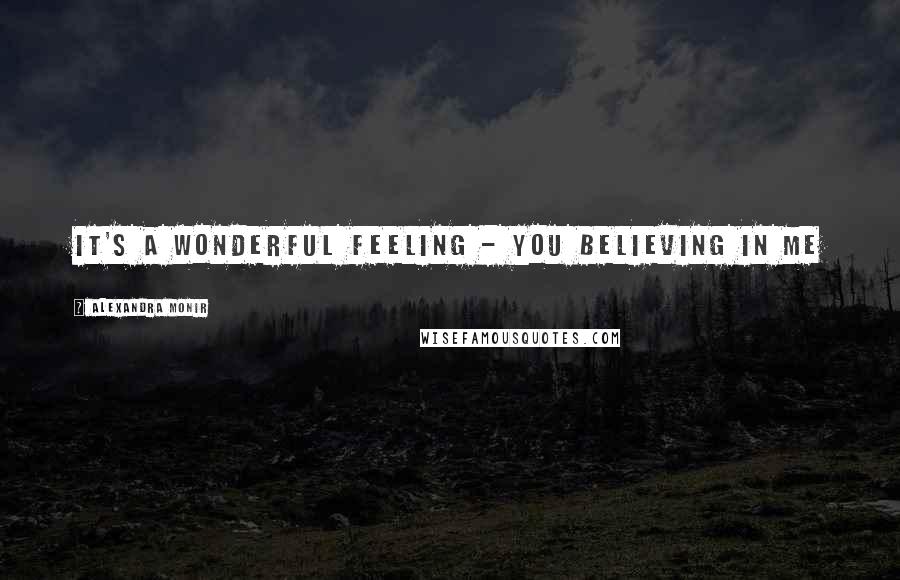 Alexandra Monir Quotes: It's a wonderful feeling - you believing in me