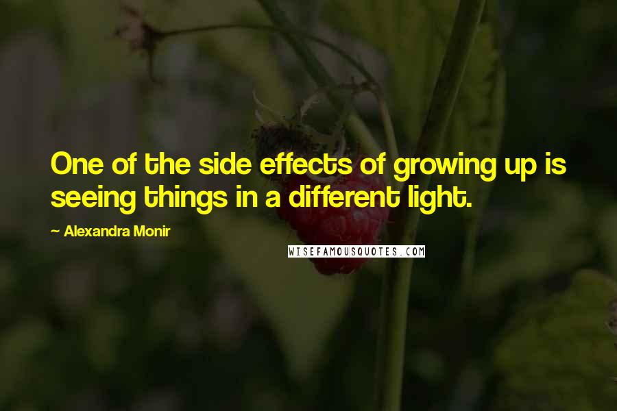 Alexandra Monir Quotes: One of the side effects of growing up is seeing things in a different light.