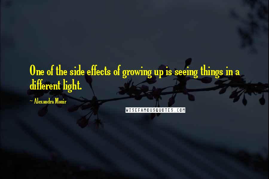 Alexandra Monir Quotes: One of the side effects of growing up is seeing things in a different light.