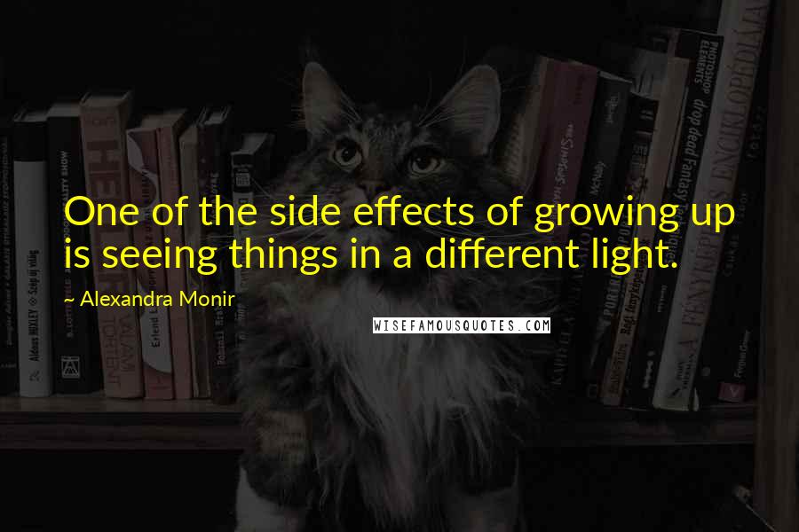 Alexandra Monir Quotes: One of the side effects of growing up is seeing things in a different light.