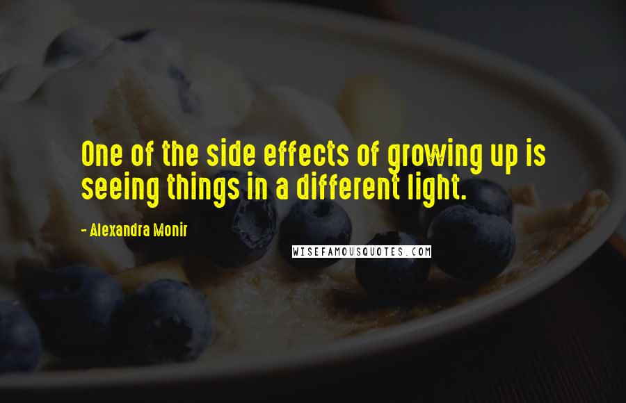 Alexandra Monir Quotes: One of the side effects of growing up is seeing things in a different light.