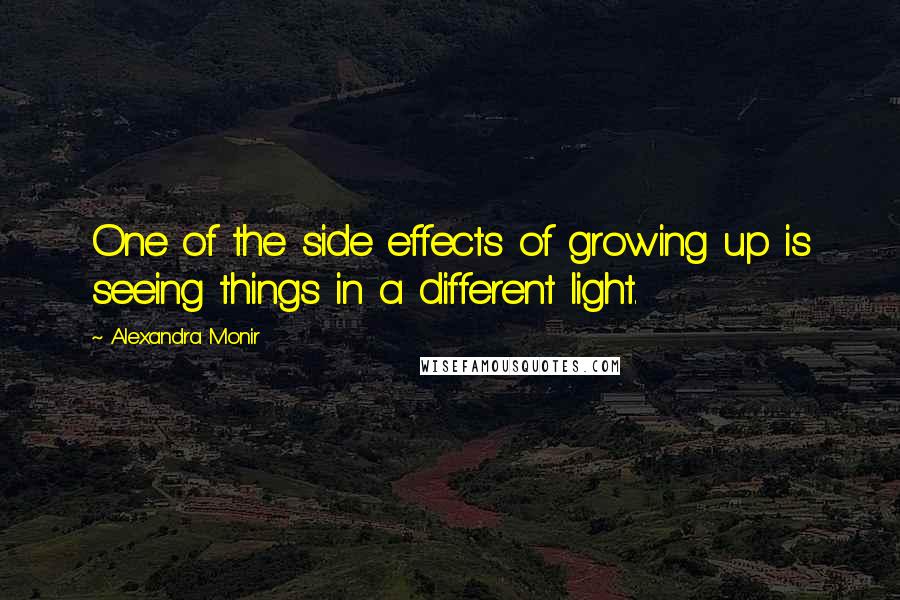 Alexandra Monir Quotes: One of the side effects of growing up is seeing things in a different light.