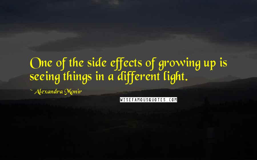 Alexandra Monir Quotes: One of the side effects of growing up is seeing things in a different light.