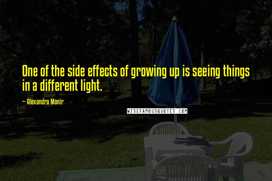 Alexandra Monir Quotes: One of the side effects of growing up is seeing things in a different light.