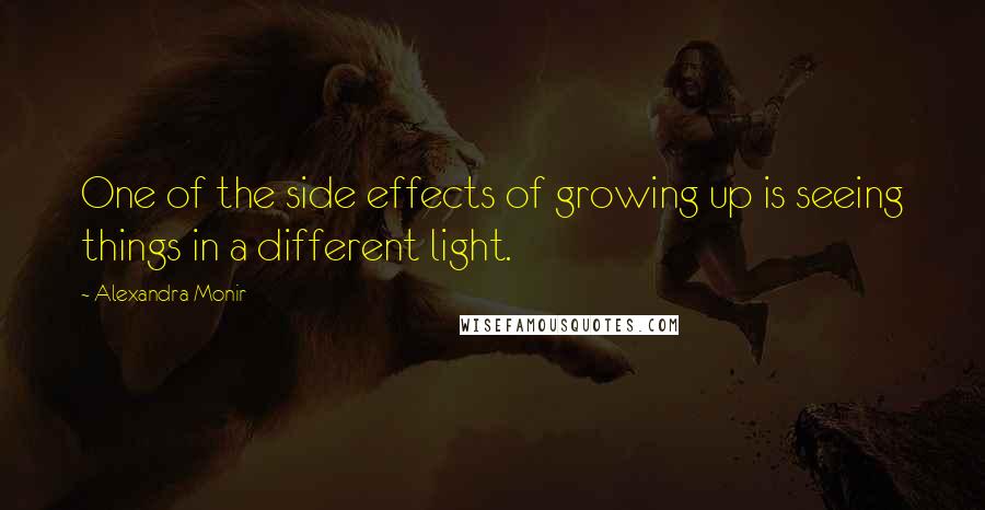 Alexandra Monir Quotes: One of the side effects of growing up is seeing things in a different light.