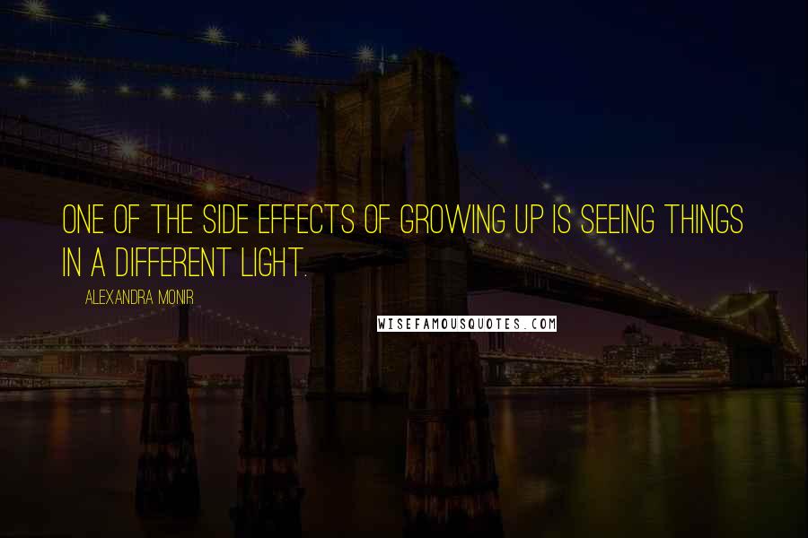 Alexandra Monir Quotes: One of the side effects of growing up is seeing things in a different light.