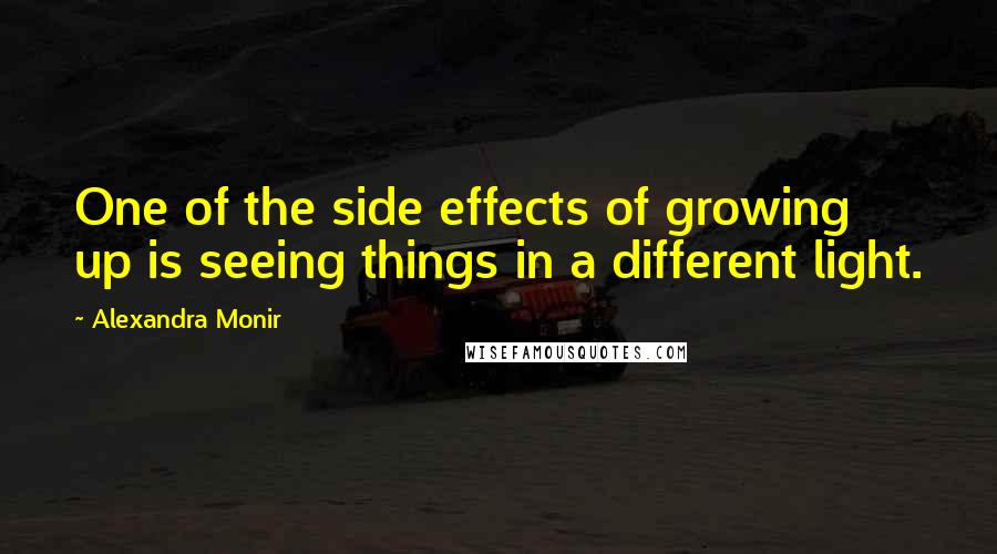 Alexandra Monir Quotes: One of the side effects of growing up is seeing things in a different light.