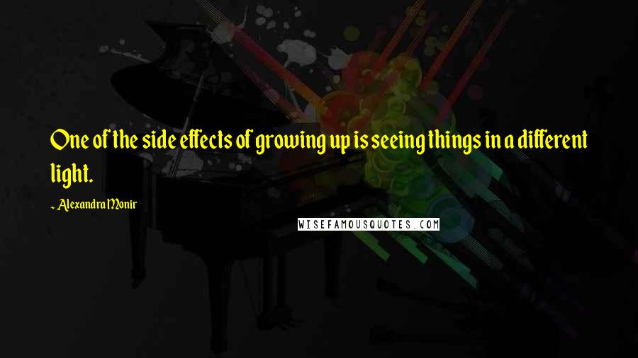 Alexandra Monir Quotes: One of the side effects of growing up is seeing things in a different light.