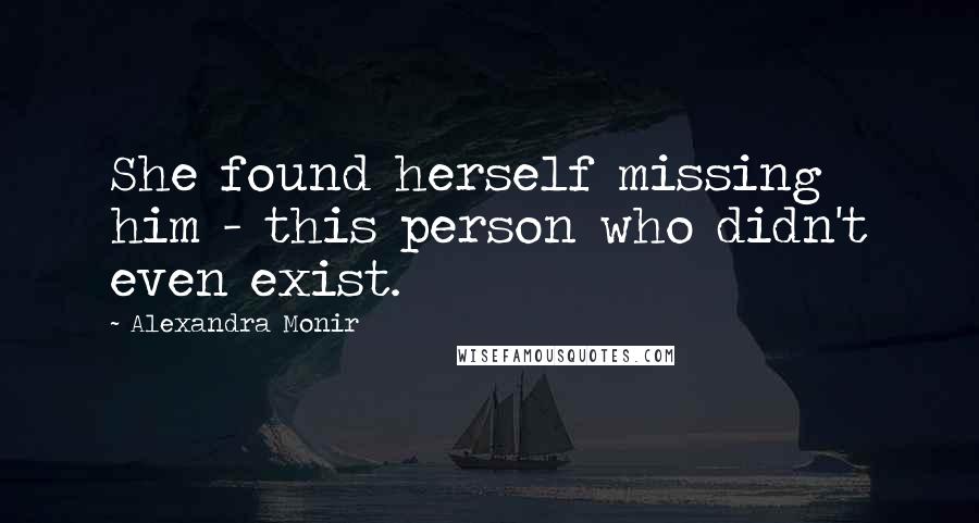Alexandra Monir Quotes: She found herself missing him - this person who didn't even exist.