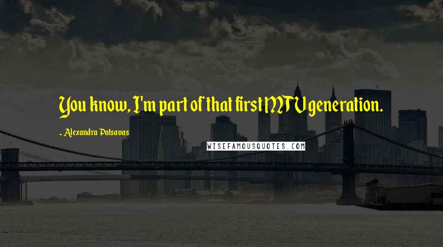 Alexandra Patsavas Quotes: You know, I'm part of that first MTV generation.