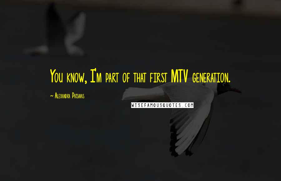 Alexandra Patsavas Quotes: You know, I'm part of that first MTV generation.