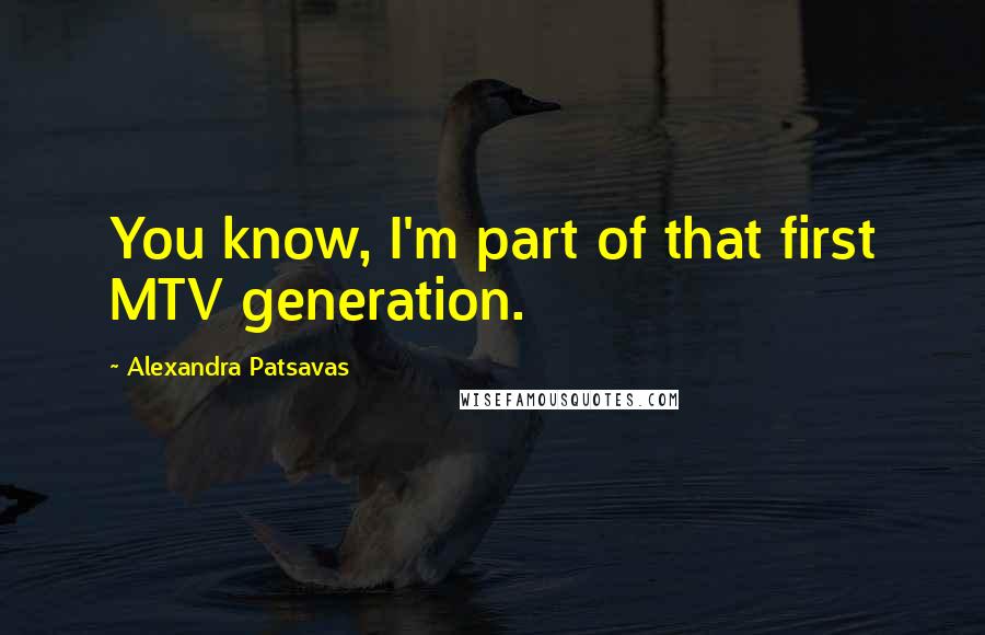 Alexandra Patsavas Quotes: You know, I'm part of that first MTV generation.