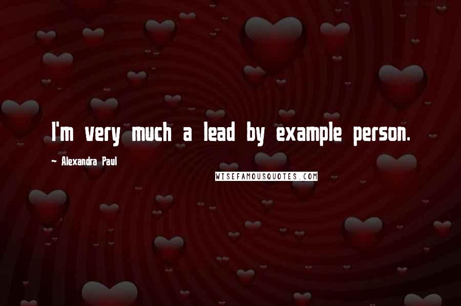 Alexandra Paul Quotes: I'm very much a lead by example person.