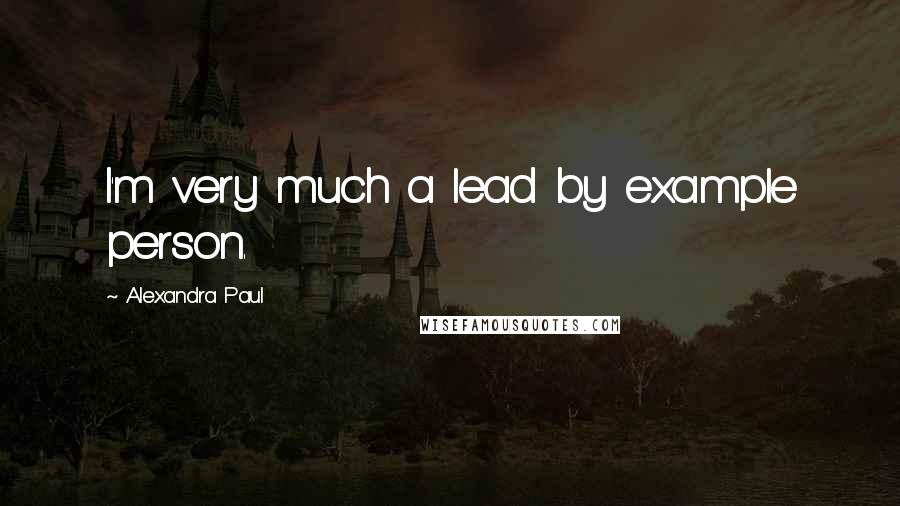 Alexandra Paul Quotes: I'm very much a lead by example person.